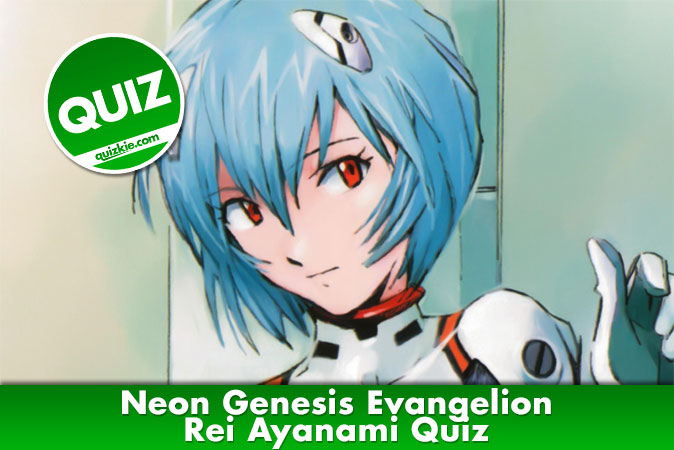 Welcome to Neon Genesis Evangelion - Rei Ayanami Quiz