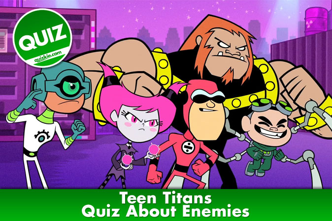 Welcome to Teen Titans - Quiz About Enemies