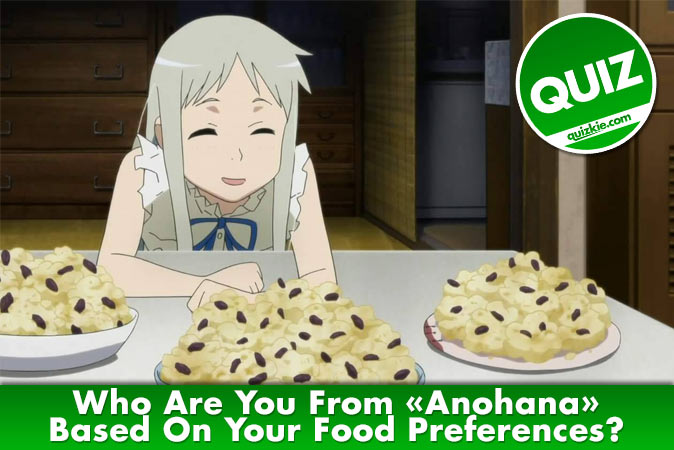 Bienvenue au quizz: Qui es-tu dans Anohana en fonction de tes préférences alimentaires ?