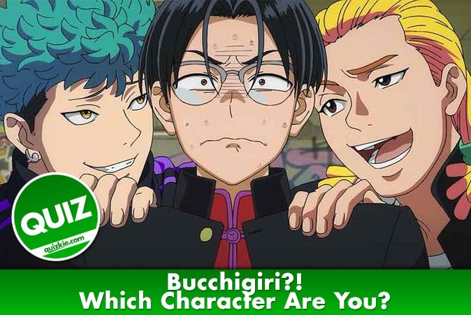 Bienvenue au quizz: Quel personnage de Bucchigiri?! es-tu ?