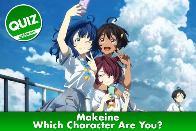 Welcome to Quiz: Makeine Which Character Are You