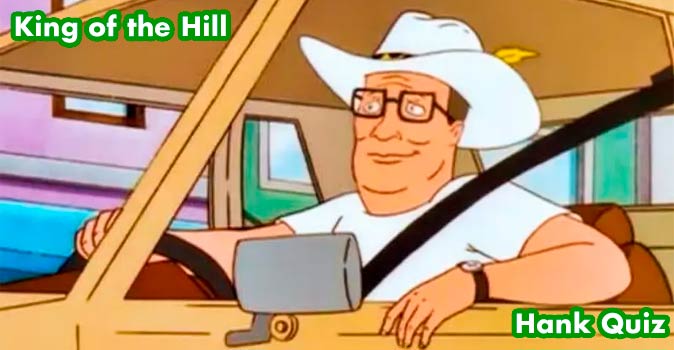 Welcome to Quiz: King of the Hill Hank Quiz