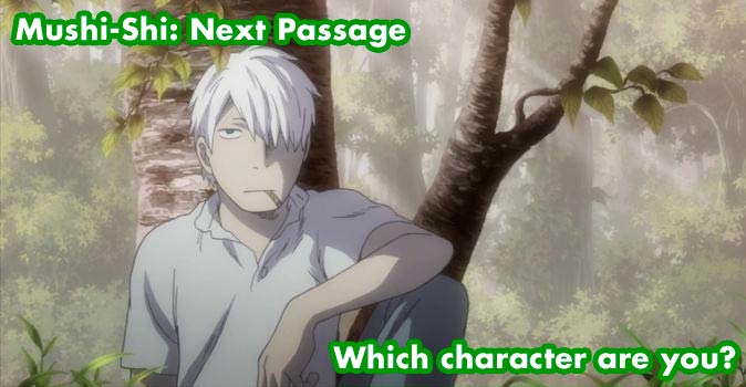Welcome to Quiz: Which 'Mushi-Shi Next Passage' Character Are You