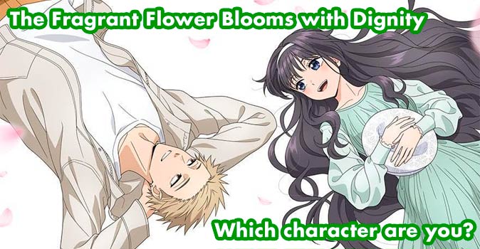 Welcome to Quiz: Which 'The Fragrant Flower Blooms with Dignity' Character Are You